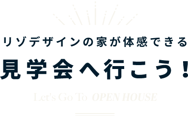 リゾデザインの家が体感できる見学会へ行こう！Let's Go To OPEN HOUSE