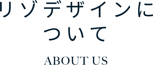 リゾデザインについて ABOUT US